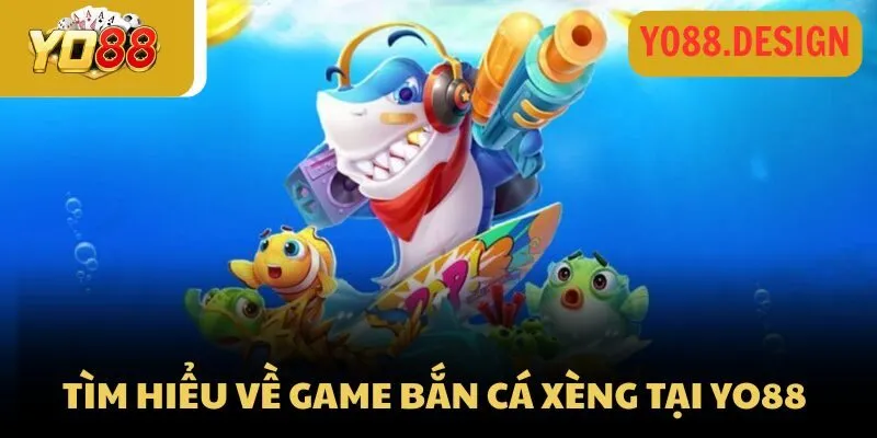 Bắn cá Xèng Yo88: Thách thức biển sâu, rinh quà cực đỉnh 2 Tìm hiểu về game bắn cá xèng tại Yo88