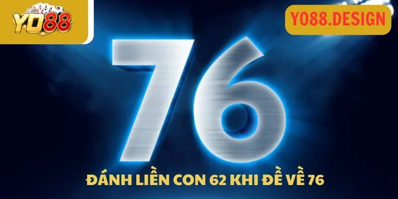 Đề về 76 hôm sau đánh con gì dễ ra? Thủ thuật soi kèo chuẩn 4 Đánh liền con 62 khi đề về 76