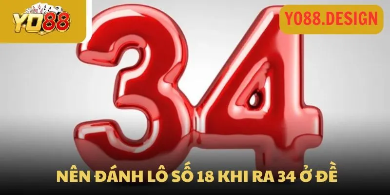 Thống kê đề về 34 hôm sau nên chốt ngay những con nào? 3 Nên đánh lô số 18 khi ra 34 ở đề