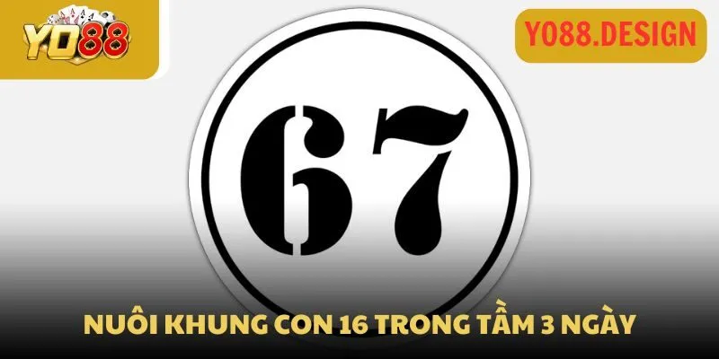 Đề về 67 chốt ngay số gì cho ngày mai thắng lớn 4 Nuôi khung con 16 trong tầm 3 ngày