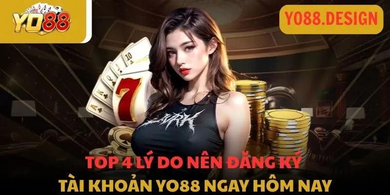 Đăng ký YO88: Quy trình 4 bước siêu tốc và tuyệt đối an toàn 2 Top 4 lý do nên đăng ký tài khoản Yo88 ngay hôm nay